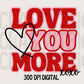 Love You More | Digital Design | PNG | Sublimation | Valentines Day | XOXO | Shirt Design | Trending