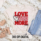 Love You More | Digital Design | PNG | Sublimation | Valentines Day | XOXO | Shirt Design | Trending
