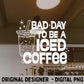 Bad Day To Be Iced Coffee PNG, Funny Quote Shirt Design, Trending Graphic Tee PNG, Trendy Aesthetic Shirt, Digital Download, DTF, Sub