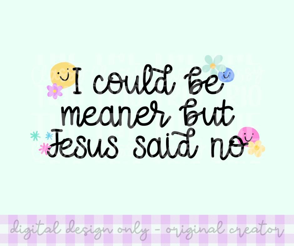 I Could Be Meaner Jesus Said No Digital Design | PNG | Sublimation | Christian Design | Graphic Tee Design | Original Creator